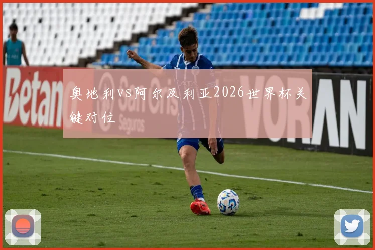 奥地利vs阿尔及利亚2026世界杯关键对位