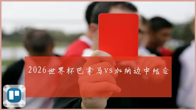 2026世界杯巴拿马vs加纳边中结合