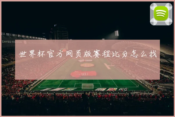 世界杯官方网页版赛程比分怎么找