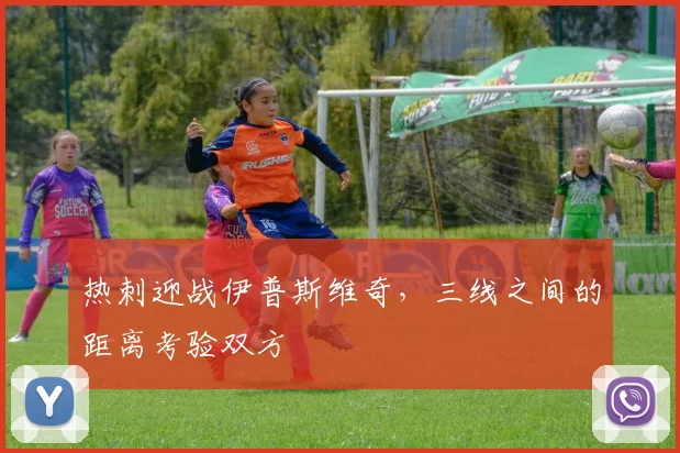 热刺迎战伊普斯维奇，三线之间的距离考验双方