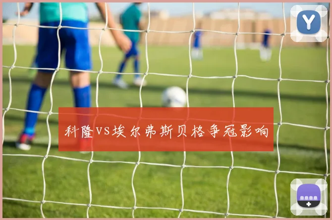 科隆vs埃尔弗斯贝格争冠影响