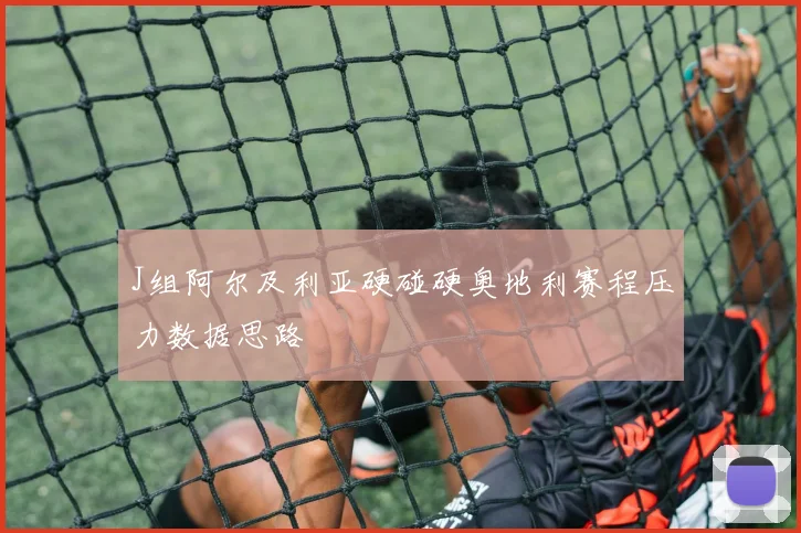 J组阿尔及利亚硬碰硬奥地利赛程压力数据思路