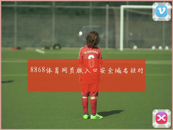 8868体育网页版入口安全域名核对