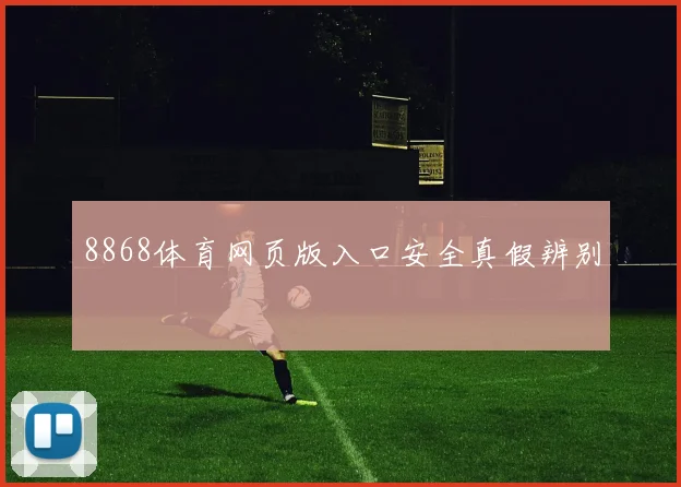 8868体育网页版入口安全真假辨别