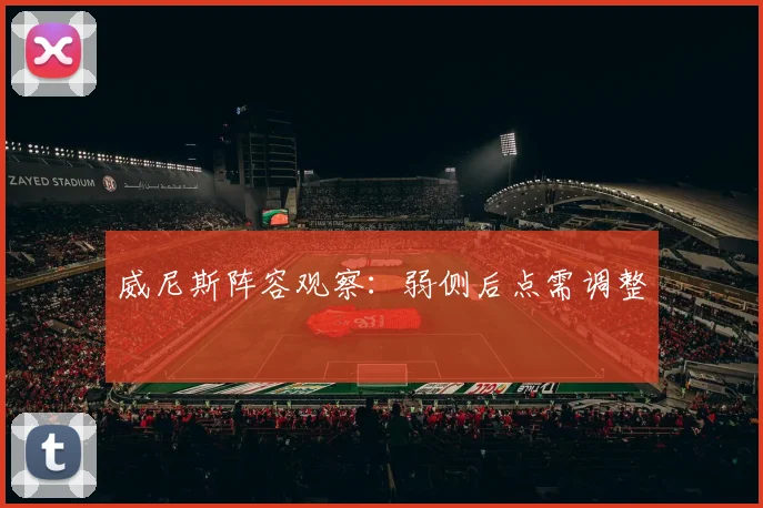 威尼斯阵容观察：弱侧后点需调整