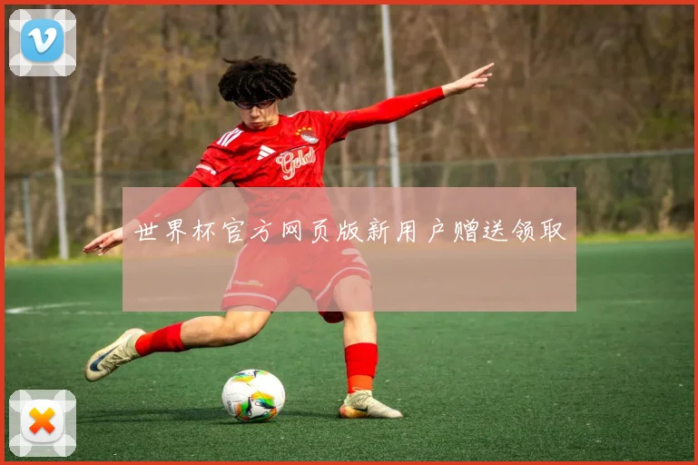 世界杯官方网页版新用户赠送领取
